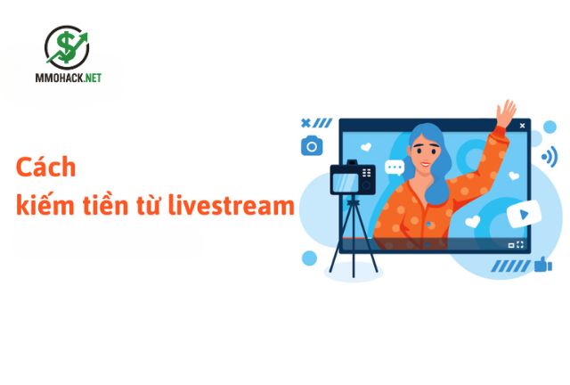 Cách kiếm tiền từ Livestream
